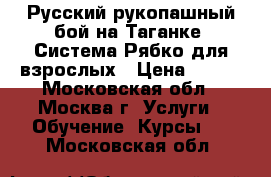 Русский рукопашный бой на Таганке, Система Рябко для взрослых › Цена ­ 800 - Московская обл., Москва г. Услуги » Обучение. Курсы   . Московская обл.